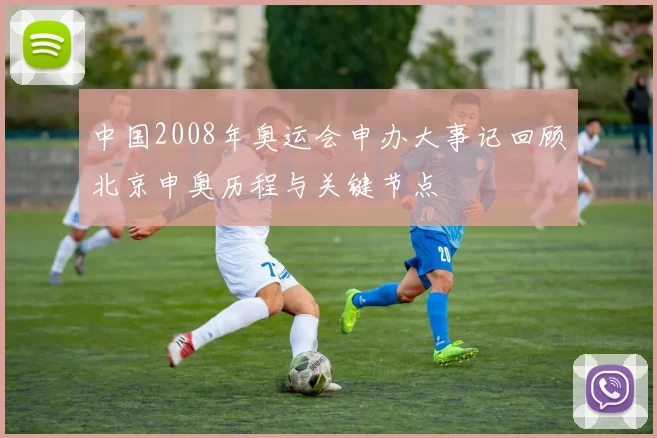 中国2008年奥运会申办大事记回顾北京申奥历程与关键节点