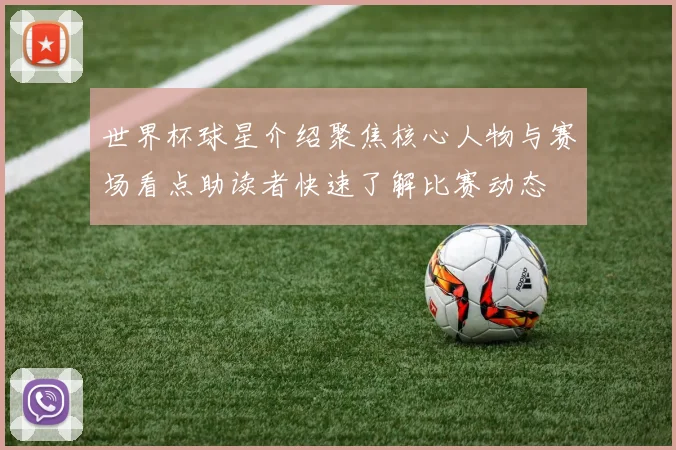 世界杯球星介绍聚焦核心人物与赛场看点助读者快速了解比赛动态